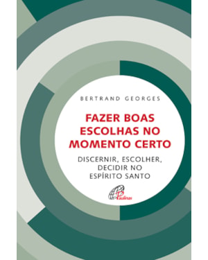 Fazer boas escolhas no momento certo: discernir, escolher, decidir no espírito santo