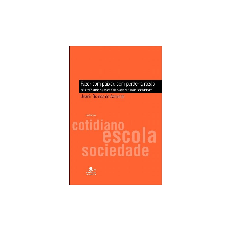 FAZER COM PAIXÃO SEM PERDER A RAZÃO: RETALHOS DE UMA EXPERIÊNCIA EM ESCOLA PÚBLICA DE TEMPO INTEGRAL