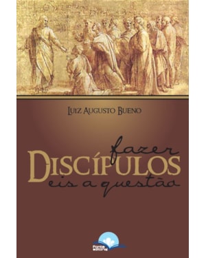 Fazer discípulos, eis a questão