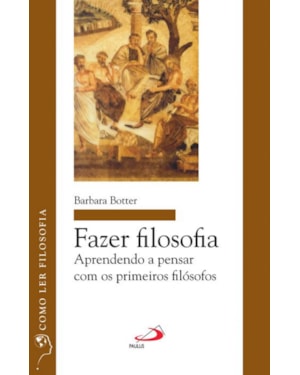 Fazer filosofia: aprendendo a pensar com os primeiros filósofos