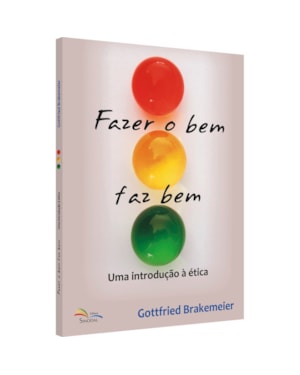 FAZER O BEM FAZ BEM - UMA INTRODUÇÃO À ÉTICA