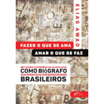 FAZER O QUE SE AMA, AMAR O QUE SE FAZ - REFLEXÕES E EXPERIÊNCIAS ACUMULADAS COMO BIÓGRAFO DOS PRINCIPAIS EMPREENDEDORES BRASILEIROS