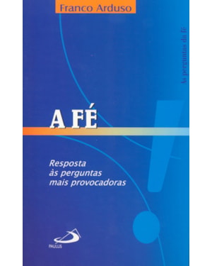 FE, A - RESPOSTAS AS PERGUNTAS MAIS PROVOCADORAS - 1