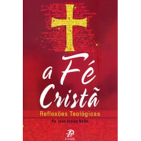 FÉ CRISTÃ, A - REFLEXÕES TEOLÓGICAS 