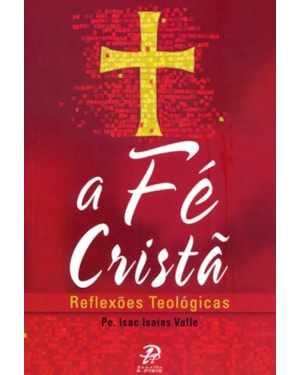 FÉ CRISTÃ, A - REFLEXÕES TEOLÓGICAS