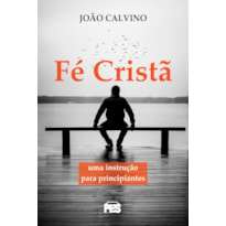 FÉ CRISTÃ - UMA INSTRUÇÃO PARA PRINCIPIANTES