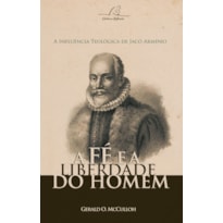 FÉ E A LIBERDADE DO HOMEM, A FÉ E A LIBERDADE DO HOMEM, A