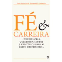 FE E CARREIRA - EXPERIENCIAS, QUESTIONAMENTOS E PRINCIPIOS PARA O EXITO PROFISSIONAL