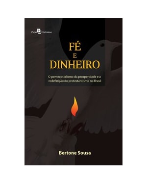 Fé e dinheiro: o pentecostalismo da prosperidade e a redefinição do protestantismo no Brasil