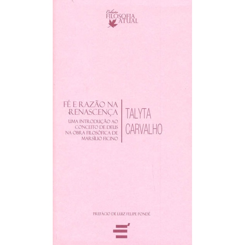 FÉ E RAZÃO NA RENASCENÇA - UMA INTRODUÇÃO AO CONCEITO DE DEUS NA OBRA FILOSÓFICA DE MARSÍLIO FICINO