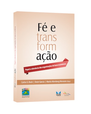 FÉ E TRANSFORMAÇÃO - PAPEL E RELEVÂNCIA DAS ORGANIZAÇÕES DE BASE ECUMÊNICA