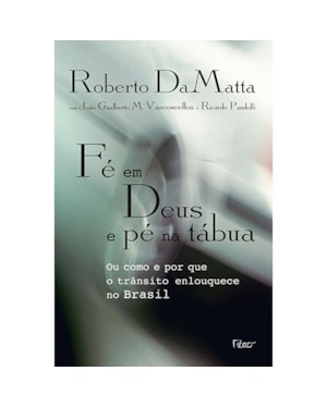 FÉ EM DEUS E PÉ NA TÁBUA: OU COMO E POR QUE O TRÂNSITO ENLOUQUECE NO BRASIL