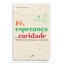 FÉ, ESPERANÇA E CARIDADE - ITINERÁRIO RUMO A DEUS PARA O MUNDO ATUAL