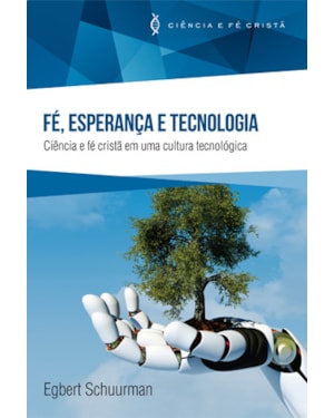 FE ESPERANCA E TECNOLOGIA - CIENCIA E FE CRISTA EM UMA CULTURA TECNOLÓGICA
