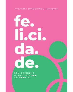 FE.LI.CI.DA.DE.: SEU CAMINHO DIÁRIO DO SER AO SERVIR