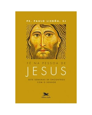 FÉ NA PESSOA DE JESUS: SETE SEMANAS DE ENCONTROS COM O SENHOR