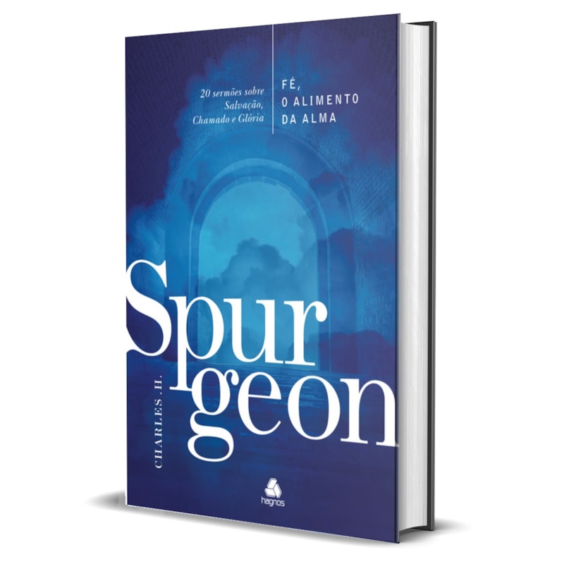 Fé, o alimento da Alma - Spurgeon: 20 sermões sobre salvação, chamado e glória