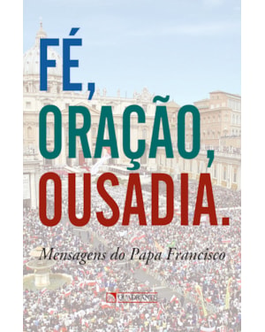 FÉ, ORAÇÃO, OUSADIA