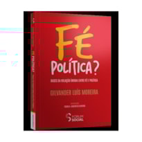 FÉ POLITICA? BASES DA RELAÇÃO ÍNTIMA ENTRE FÉ E POLÍTICA - 1 ED - 2025