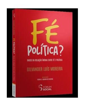 FÉ POLITICA? BASES DA RELAÇÃO ÍNTIMA ENTRE FÉ E POLÍTICA - 1 ED - 2025
