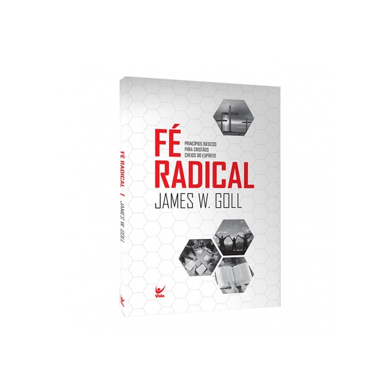 Fé radical: princípios básicos para cristãos cheios do espírito