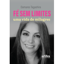 FÉ SEM LIMITES, UMA VIDA DE MILAGRES