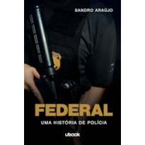 FEDERAL: UMA HISTÓRIA DE POLÍCIA