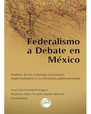 FEDERALISMO A DEBATE EN MÉXICO: ANÁLISIS DE LOS SISTEMAS NACIONALES IMPLEMENTADOS Y SU EFICIENCIA GUBERNAMENTAL