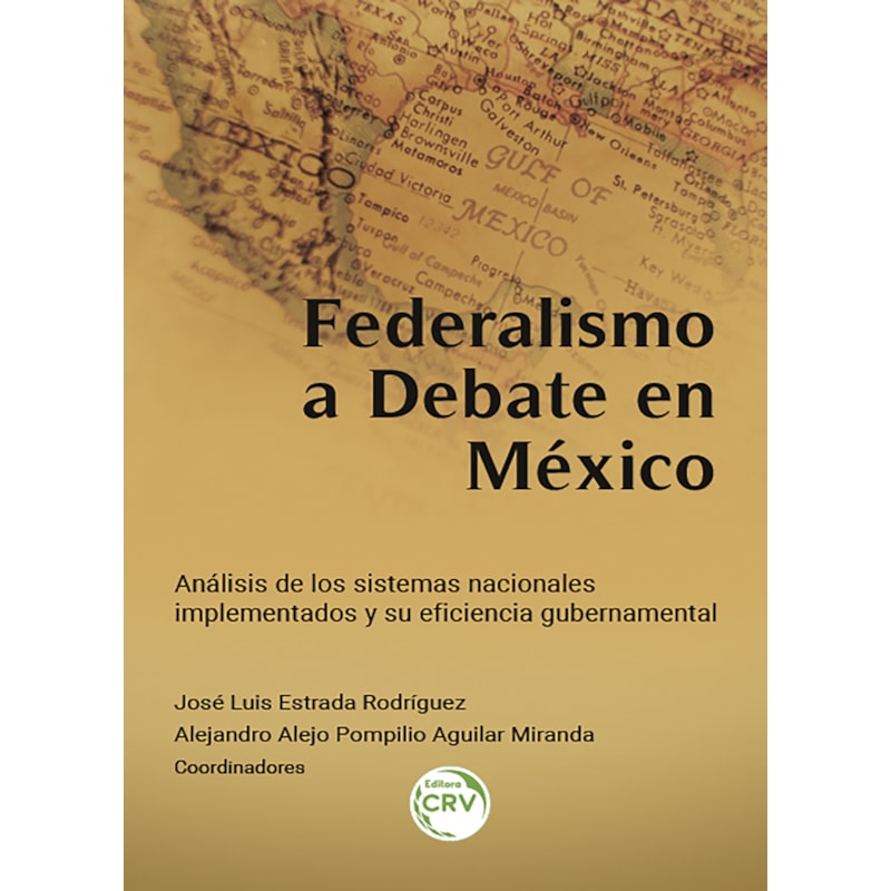FEDERALISMO A DEBATE EN MÉXICO: ANÁLISIS DE LOS SISTEMAS NACIONALES IMPLEMENTADOS Y SU EFICIENCIA GUBERNAMENTAL