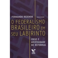 FEDERALISMO BRASILEIRO EM SEU LABIRINTO, O: CRISE E NECESSIDADE DE REFORMAS - 1