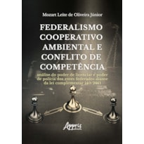 FEDERALISMO COOPERATIVO AMBIENTAL E CONFLITO DE COMPETÊNCIA: ANÁLISE DO PODER DE LICENCIAR E PODER DE POLÍCIA DOS ENTES FEDERADOS DIANTE DA LEI COMPLEMENTAR 140/2011