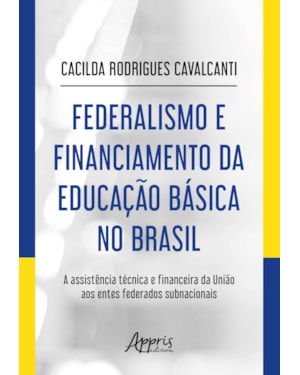 FEDERALISMO E FINANCIAMENTO DA EDUCAÇÃO BÁSICA NO BRASIL: A ASSISTÊNCIA TÉCNICA E FINANCEIRA DA UNIÃO AOS ENTES FEDERADOS SUBNACIONAIS
