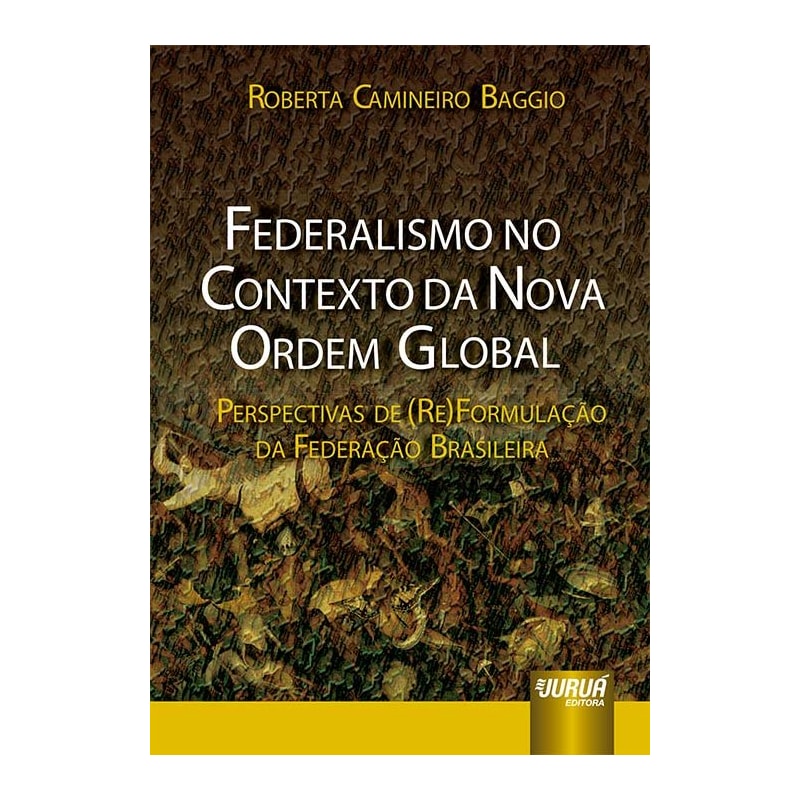 FEDERALISMO NO CONTEXTO DA NOVA ORDEM GLOBAL - PERSPECTIVAS DE (RE)FORMULAÇÃO DA FEDERAÇÃO BRASILEIRA