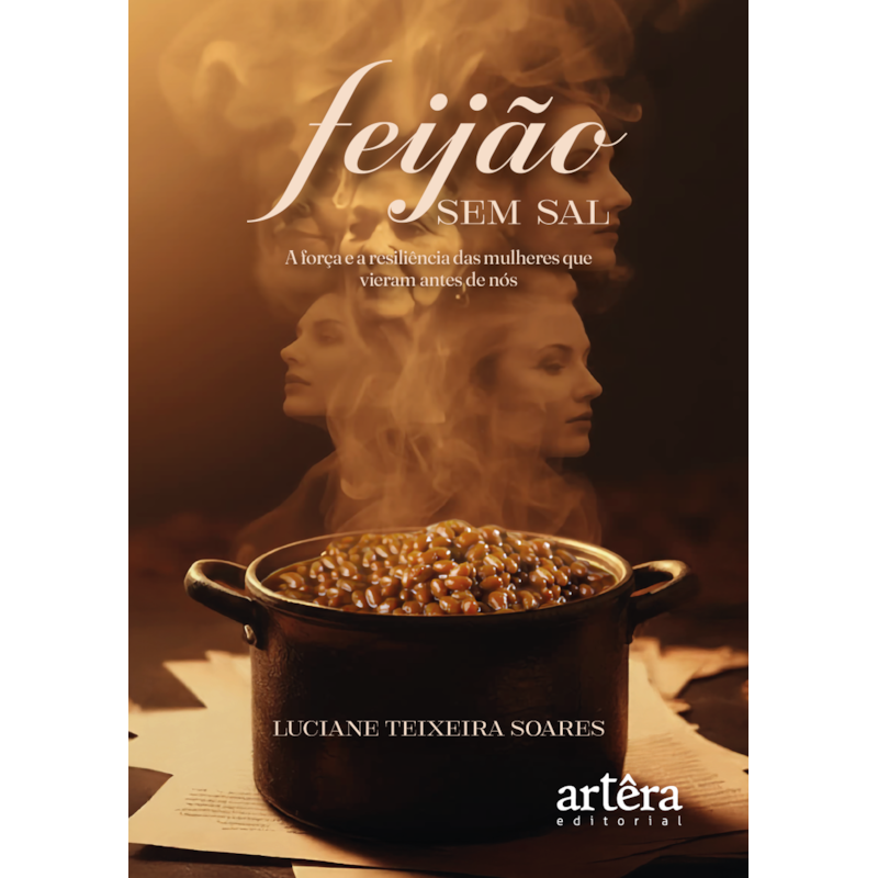FEIJÃO SEM SAL: A FORÇA E A RESILIÊNCIA DAS MULHERES QUE VIERAM ANTES DE NÓS