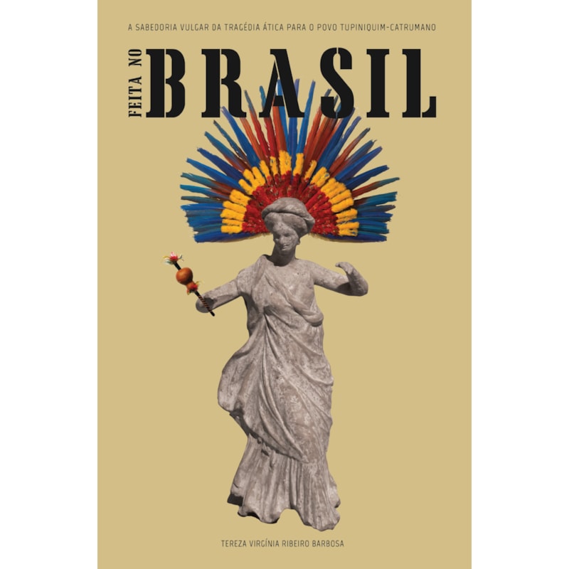 FEITA NO BRASIL: A SABEDORIA VULGAR DA TRAGÉDIA ÁTICA PARA O POVO TUPINIQUIM-CATRUMANO