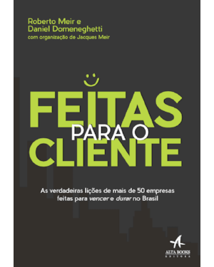 Feitas para o cliente: as verdadeiras lições de mais de 50 empresas feitas para vencer e durar no Brasil