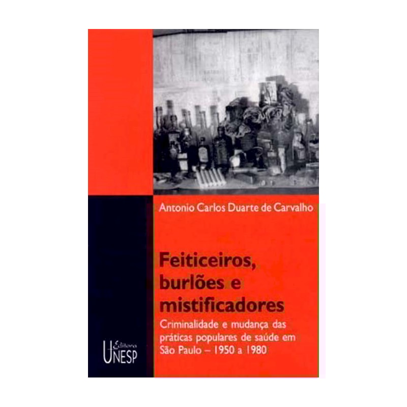 FEITICEIROS, BURLÕES E MISTIFICADORES - CRIMINALIDADE E MUDANÇA DAS PRÁTICAS POPULARES DE SAÚDE EM SÃO PAULO - 1950 A 1980