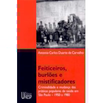 FEITICEIROS, BURLÕES E MISTIFICADORES: CRIMINALIDADE E MUDANÇA DAS PRÁTICAS POPULARES DE SAÚDE EM SÃO PAULO - 1950 A 1980