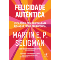 FELICIDADE AUTÊNTICA (NOVA EDIÇÃO): USE A PSICOLOGIA POSITIVA PARA ALCANÇAR TODO SEU POTENCIAL