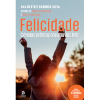 FELICIDADE - CIÊNCIA E PRÁTICA PARA UMA VIDA FELIZ