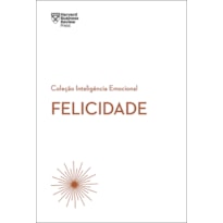 FELICIDADE (COLEÇÃO INTELIGÊNCIA EMOCIONAL - HBR)