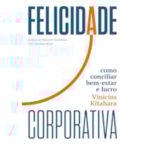 FELICIDADE CORPORATIVA: COMO CONCILIAR BEM-ESTAR E LUCRO