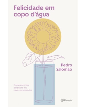 FELICIDADE EM COPO DÁGUA: COMO ENCONTRAR ALEGRIA ATÉ NAS PIORES TEMPESTADES