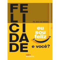 FELICIDADE - EU SOU FELIZ, E VOCÊ?