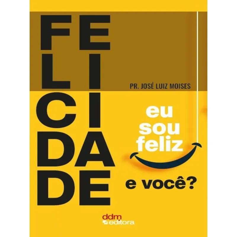FELICIDADE - EU SOU FELIZ, E VOCÊ?