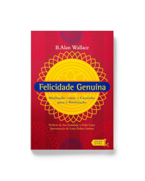 FELICIDADE GENUÍNA: MEDITAÇÃO COMO O CAMINHO PARA A REALIZAÇÃO