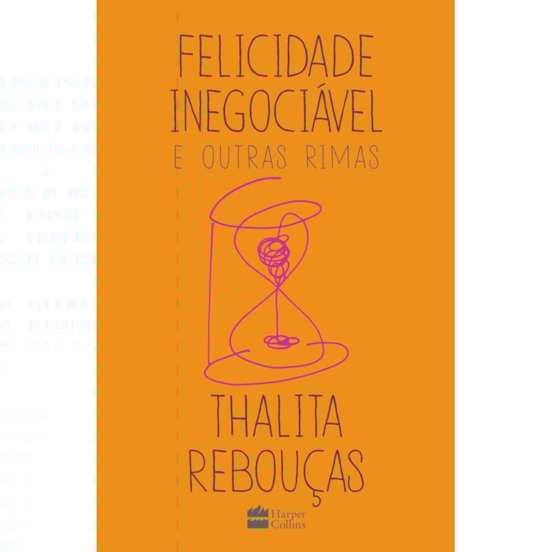 FELICIDADE INEGOCIÁVEL E OUTRAS RIMAS - O PRIMEIRO LIVRO DE NÃO FICÇÃO DE THALITA REBOUÇAS