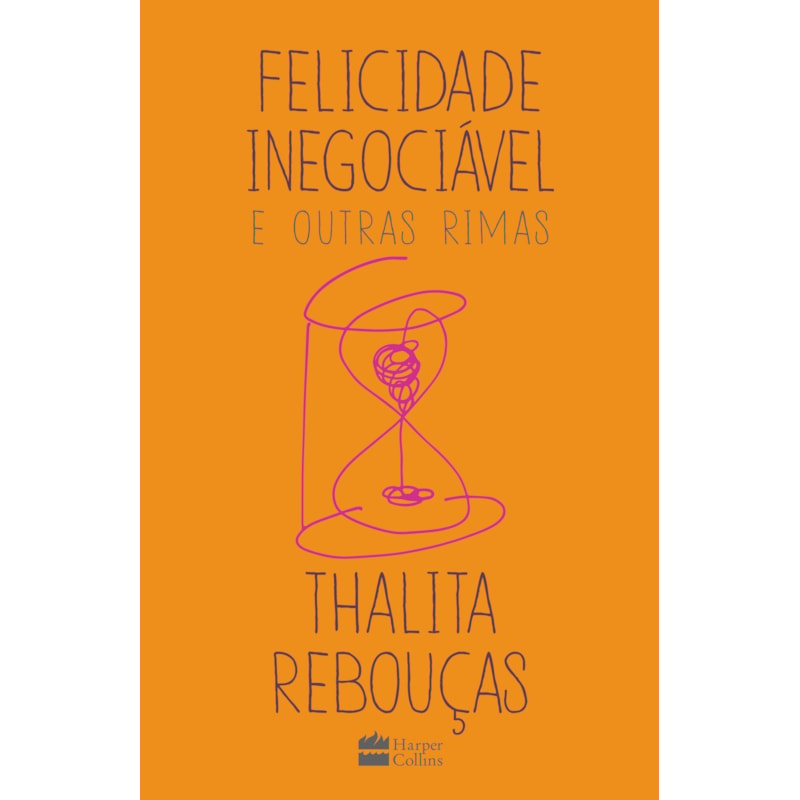 FELICIDADE INEGOCIÁVEL E OUTRAS RIMAS - O PRIMEIRO LIVRO DE NÃO FICÇÃO DE THALITA REBOUÇAS
