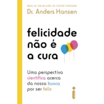 FELICIDADE NÃO É A CURA: UMA PERSPECTIVA CIENTÍFICA ACERCA DA NOSSA BUSCA POR SER FELIZ