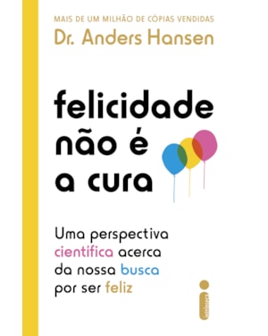 FELICIDADE NÃO É A CURA: UMA PERSPECTIVA CIENTÍFICA ACERCA DA NOSSA BUSCA POR SER FELIZ